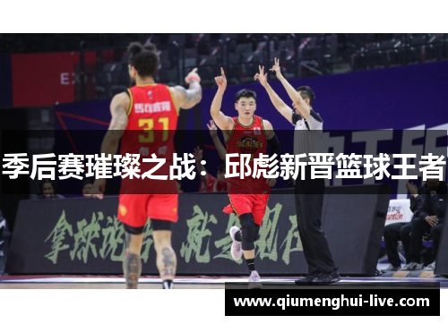 季后赛璀璨之战:邱彪新晋篮球王者 季后赛璀璨之战:邱彪新晋篮球王者
