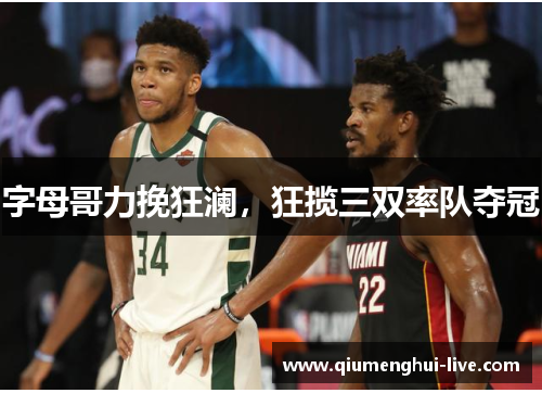 字母哥力挽狂澜,狂揽三双率队夺冠 字母哥力挽狂澜,狂揽三双率队夺冠