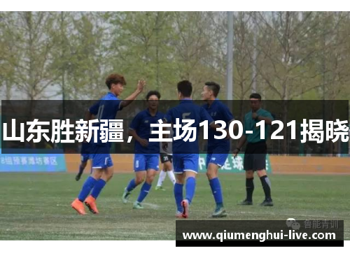 山东胜新疆,主场130-121揭晓 山东胜新疆,主场130-121揭晓