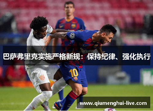 巴萨弗里克实施严格新规:保持纪律、强化执行 巴萨弗里克实施严格新规:保持纪律、强化执行