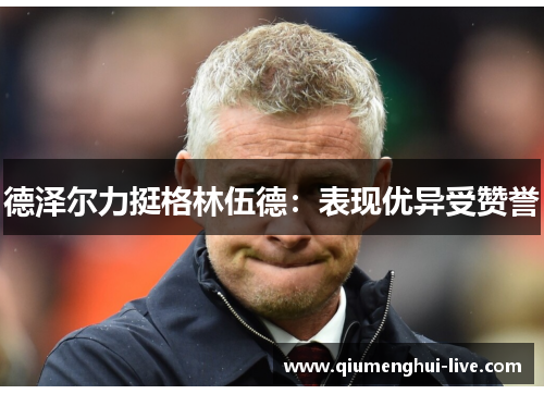 德泽尔力挺格林伍德:表现优异受赞誉 德泽尔力挺格林伍德:表现优异受赞誉