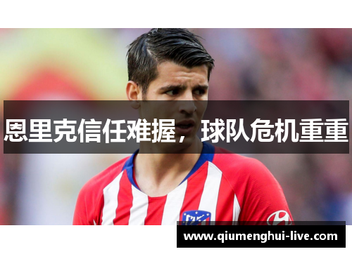 恩里克信任难握,球队危机重重 恩里克信任难握,球队危机重重